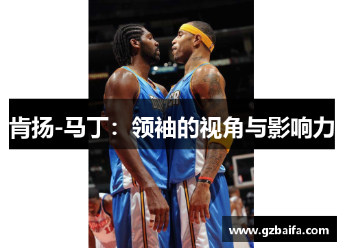 肯扬-马丁:领袖的视角与影响力 肯扬-马丁:领袖的视角与影响力